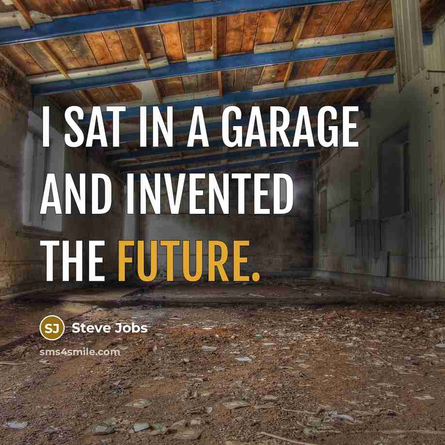“I sat in a garage and invented the future.” quote by Steve Jobs