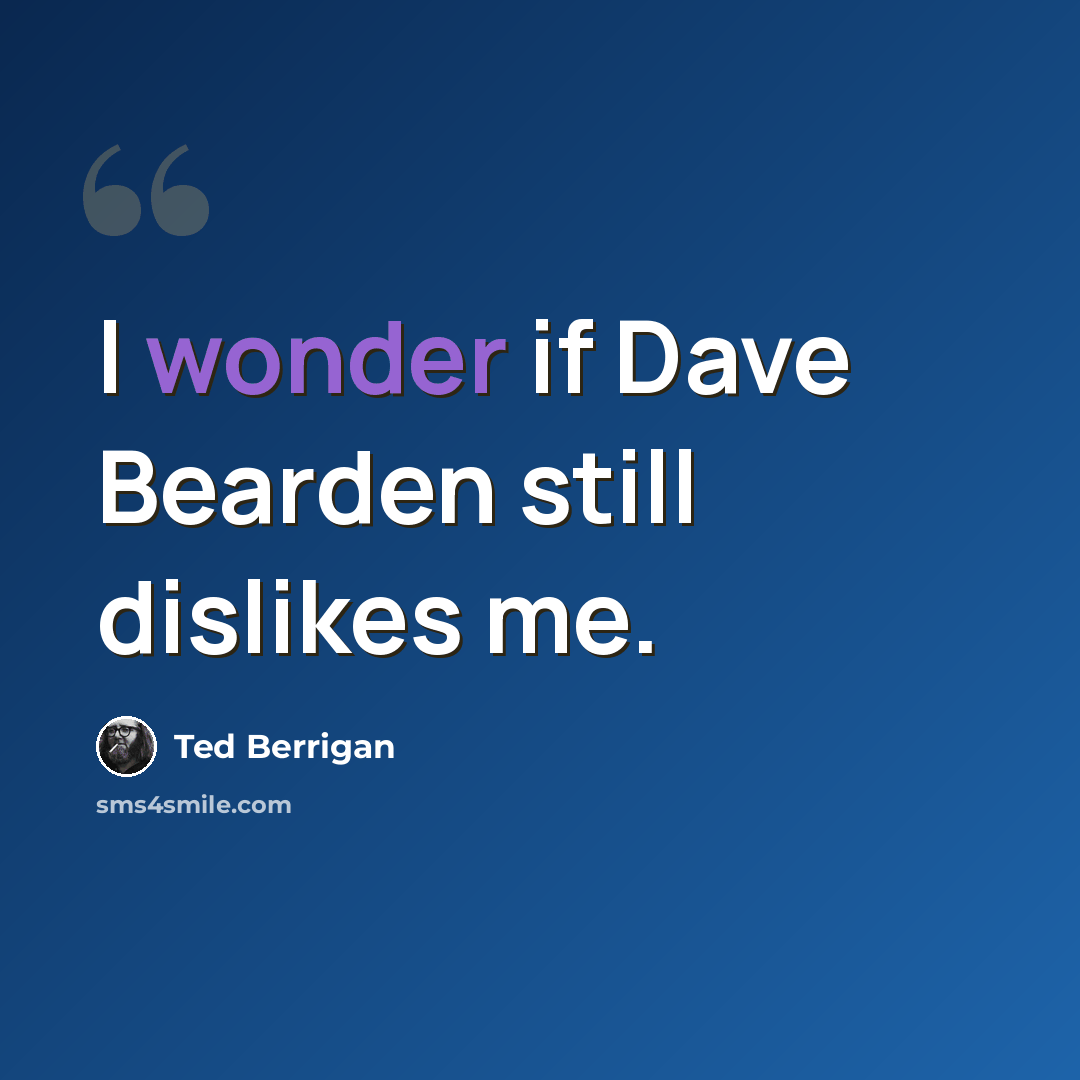 “I wonder if Dave Bearden still dislikes me.” quote by Ted Berrigan