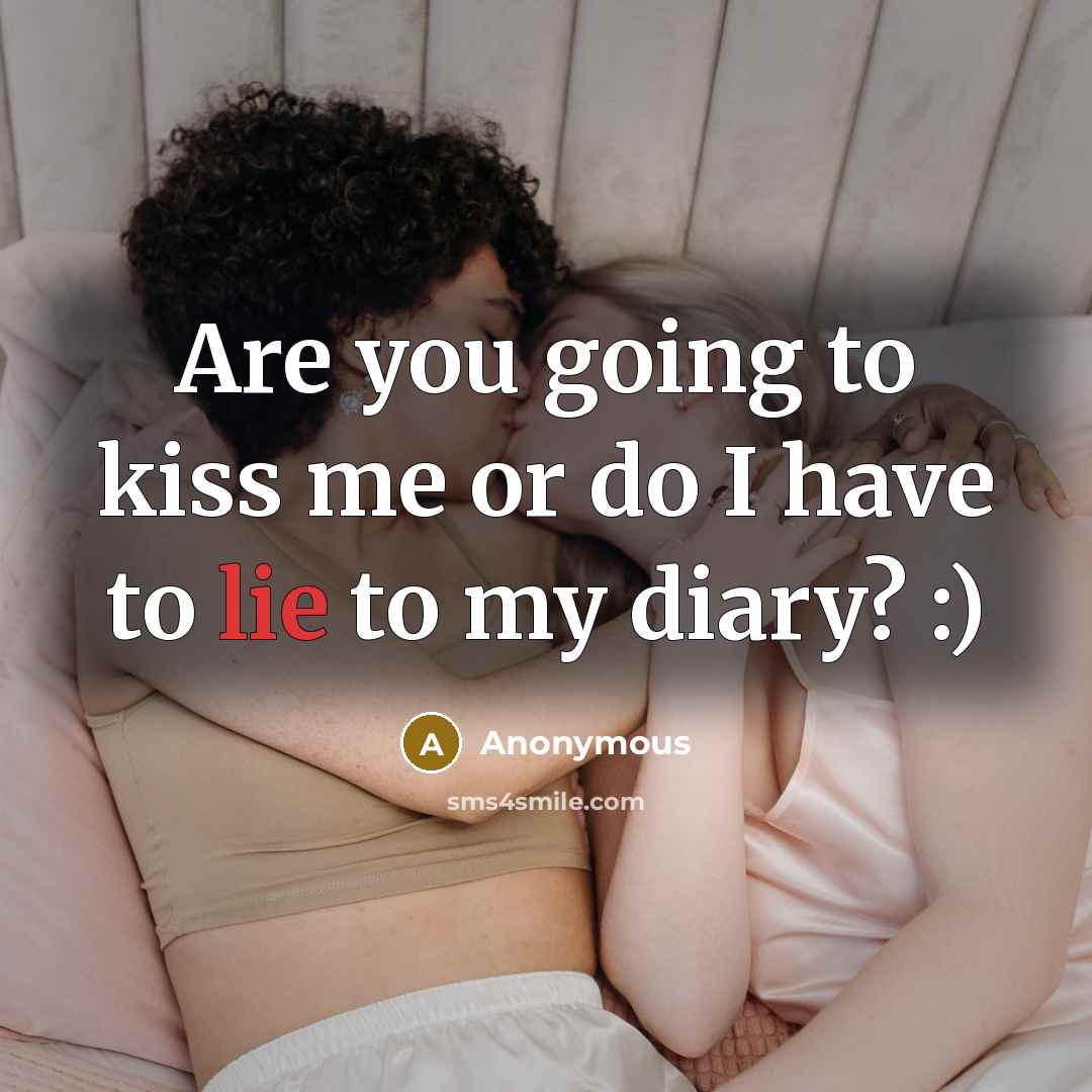 “Are you going to kiss me or do I have to lie to my diary? :)” quote by Anonymous