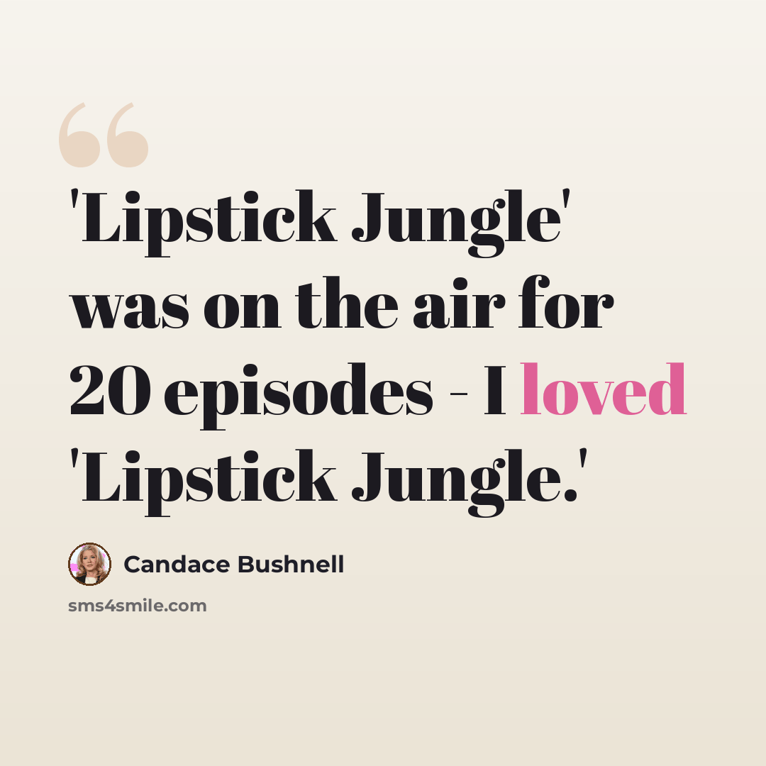 “'Lipstick Jungle' was on the air for 20 episodes - I loved 'Lipstick Jungle.'” quote by Candace Bushnell