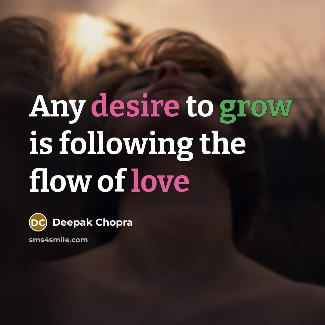 “Any desire to grow is following the flow of love” quote by Deepak Chopra