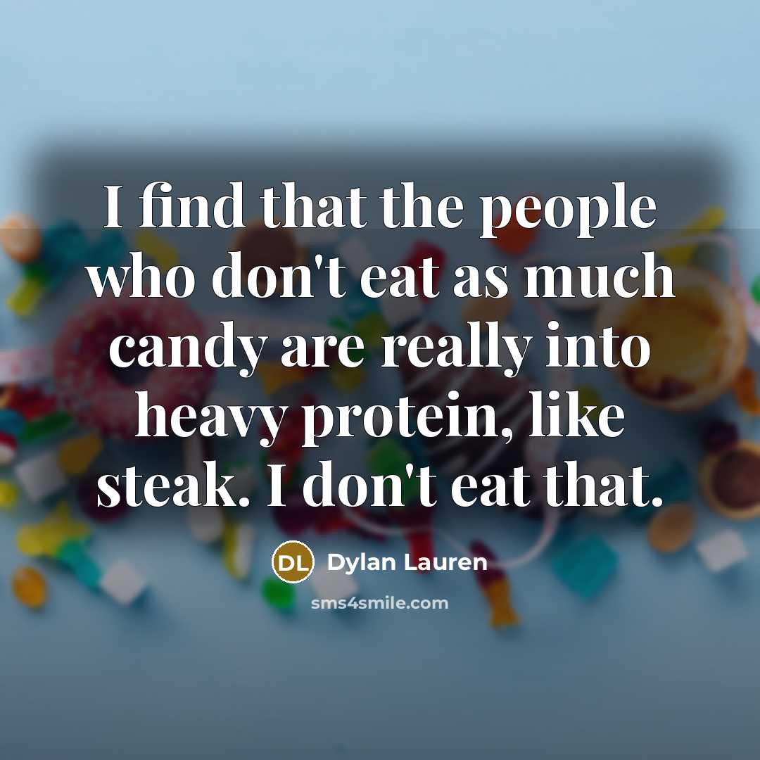 “I find that the people who don't eat as much candy are really into heavy protein, like steak. I don't eat that.” quote by Dylan Lauren