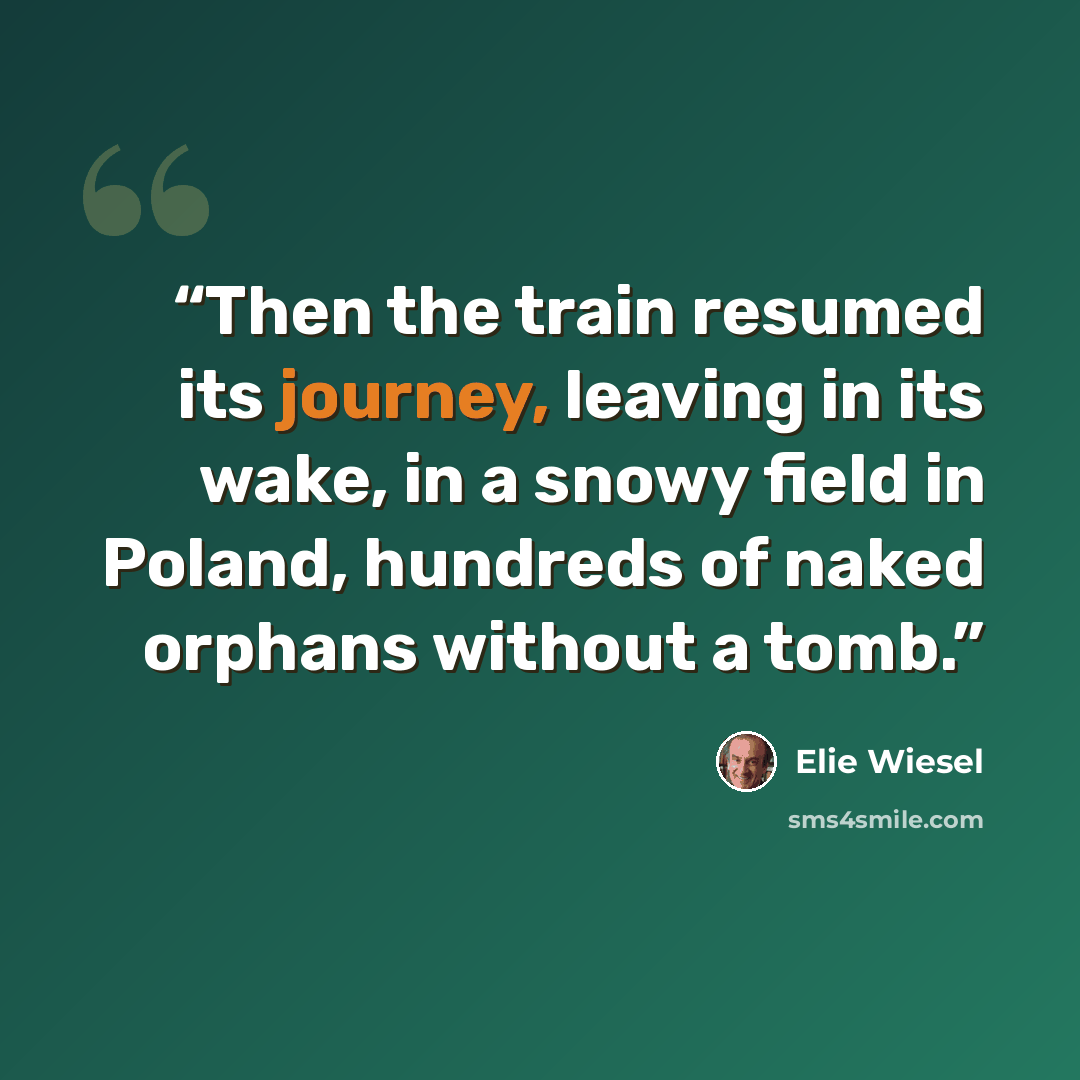 “Then the train resumed its journey, leaving in its wake, in a snowy field in Poland, hundreds of naked orphans without a tomb.” quote by Elie Wiesel
