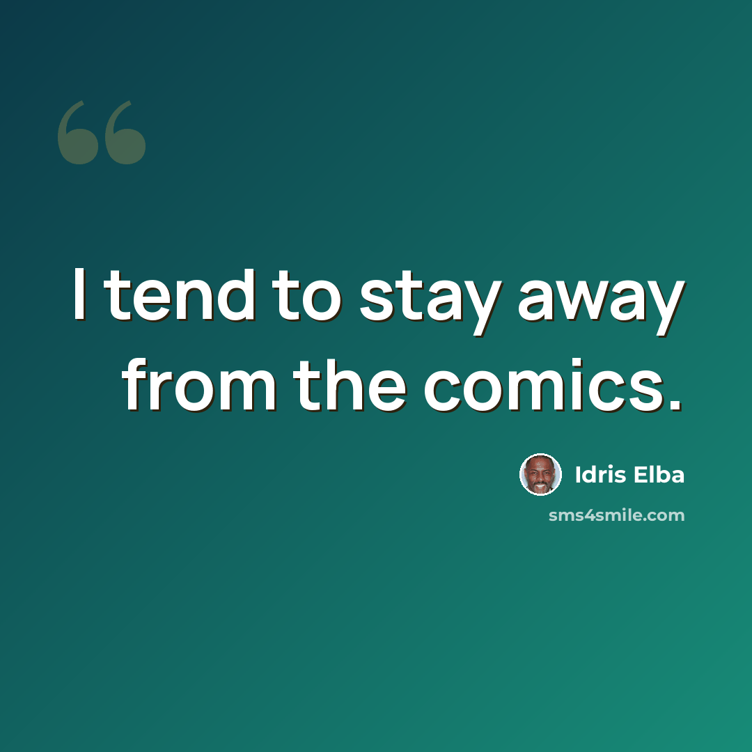 “I tend to stay away from the comics.” quote by Idris Elba