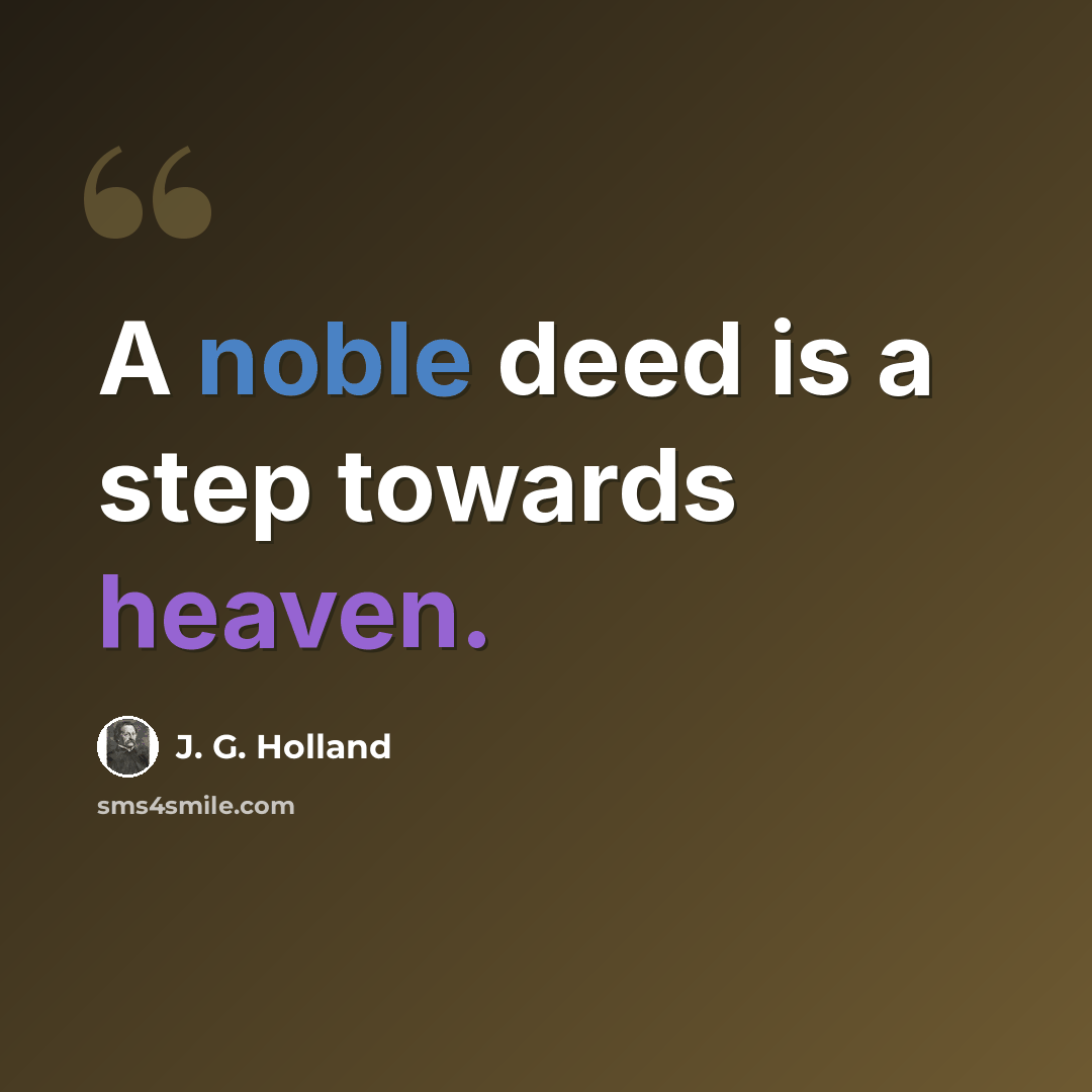 “A noble deed is a step towards heaven.” quote by J. G. Holland