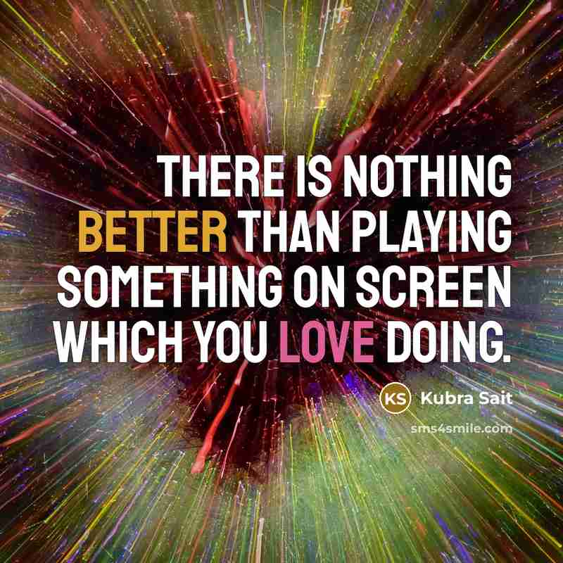 “There is nothing better than playing something on screen which you love doing.” quote by Kubra Sait