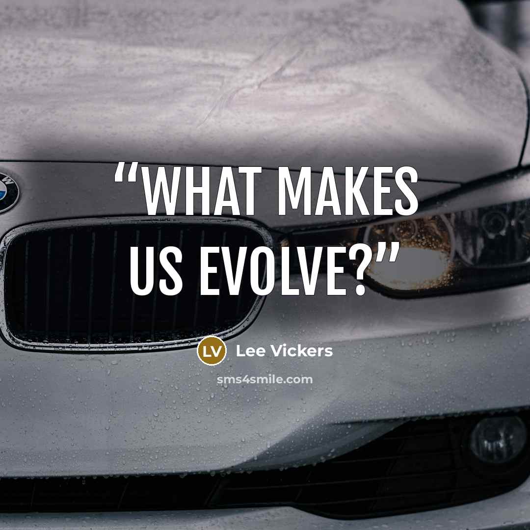 “what makes us evolve?” quote by Lee Vickers