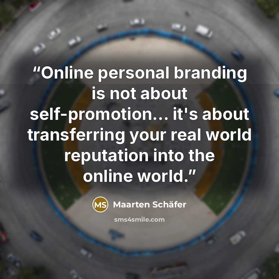 “Online personal branding is not about self-promotion... it's about transferring your real world reputation into the online world.” quote by Maarten Schäfer