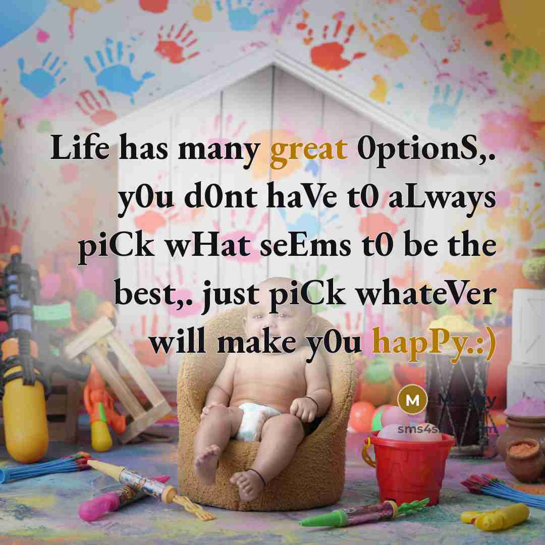 “Life has many great 0ptionS,. y0u d0nt haVe t0 aLways piCk wHat seEms t0 be the best,. just piCk whateVer will make y0u hapPy.:)” quote by Meggy