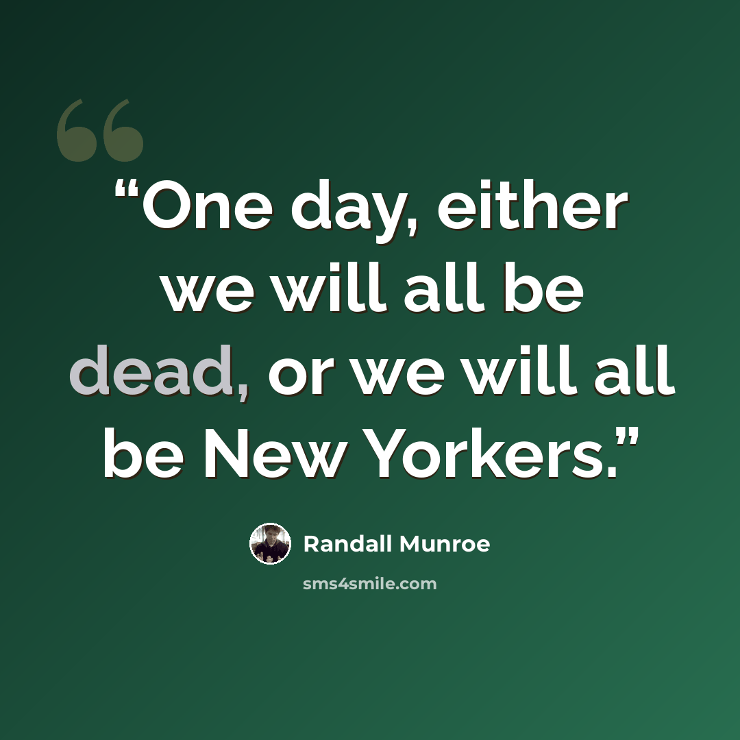 “One day, either we will all be dead, or we will all be New Yorkers.” quote by Randall Munroe