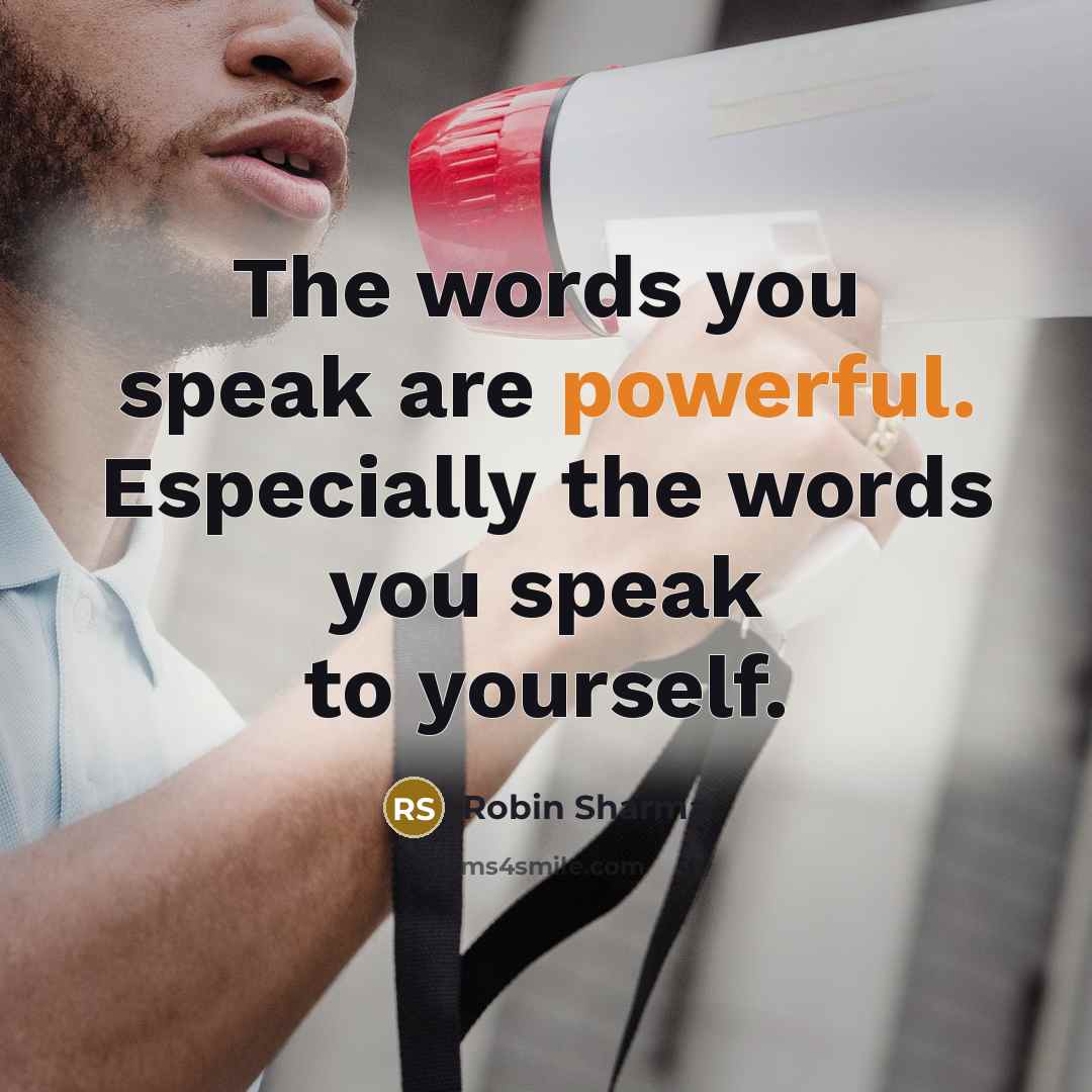 “The words you speak are powerful. Especially the words you speak to yourself.” quote by Robin Sharma