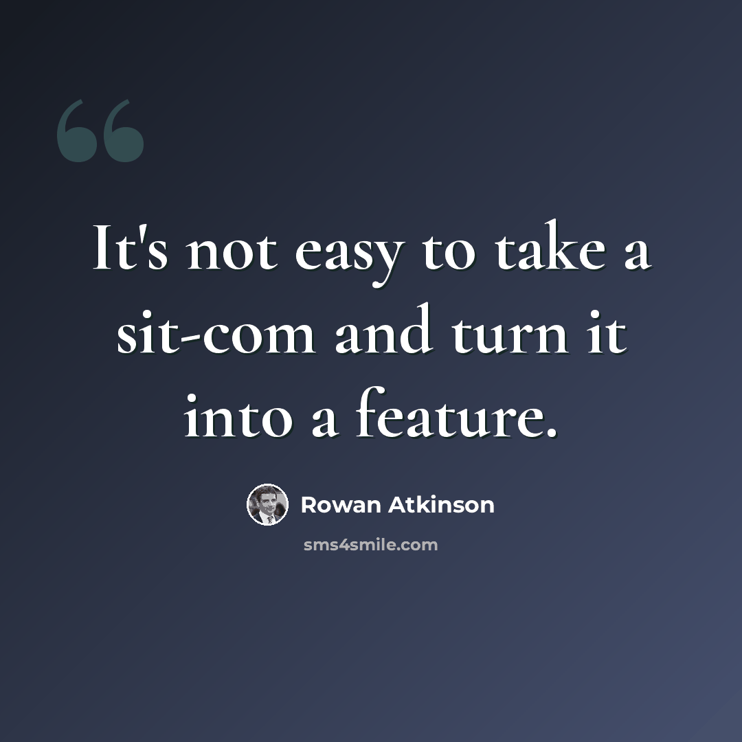 “It's not easy to take a sit-com and turn it into a feature.” quote by Rowan Atkinson