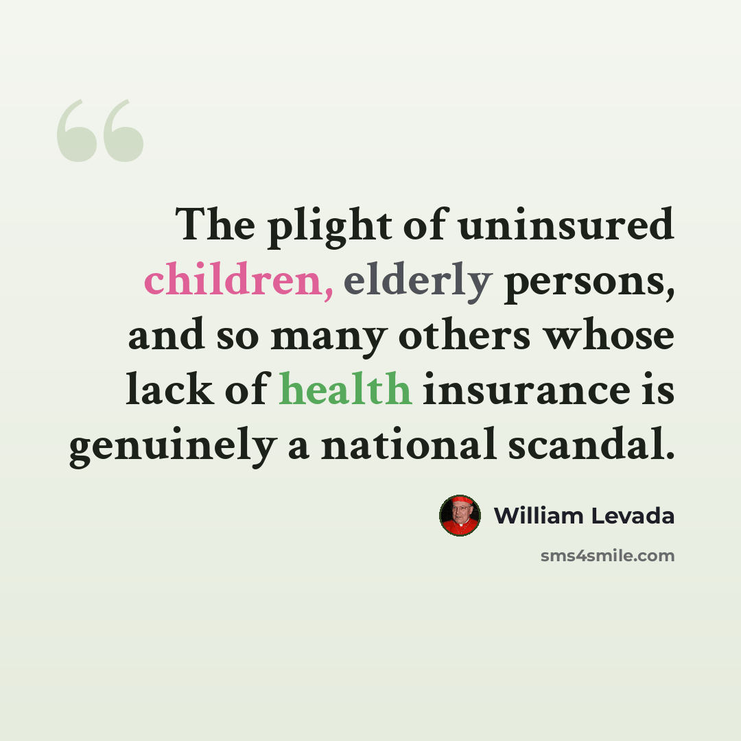 “The plight of uninsured children, elderly persons, and so many others whose lack of health insurance is genuinely a national scandal.” quote by William Levada