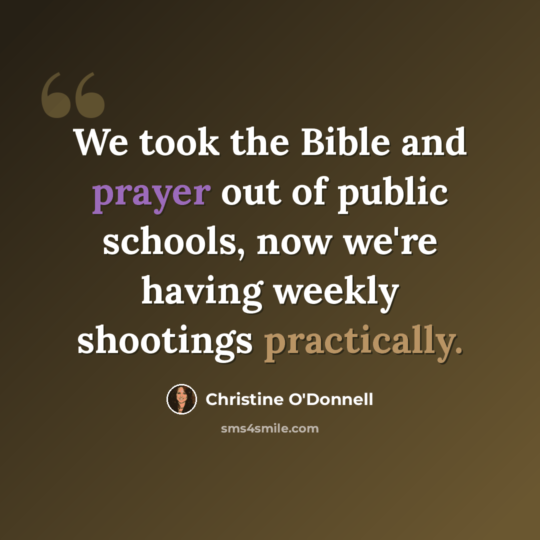 “We took the Bible and prayer out of public schools, now we're having weekly shootings practically.” quote by Christine O'Donnell
