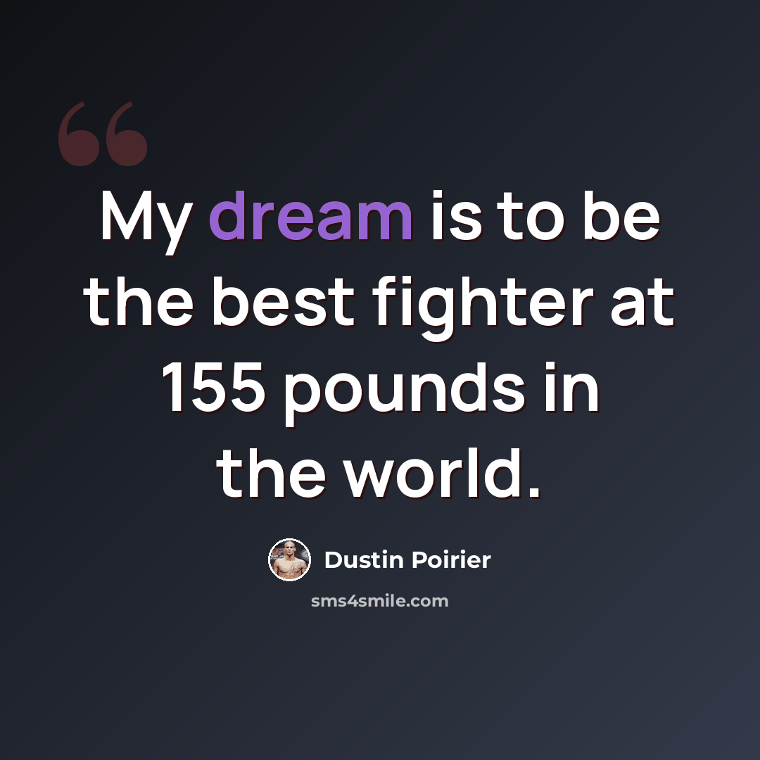 “My dream is to be the best fighter at 155 pounds in the world.” quote by Dustin Poirier