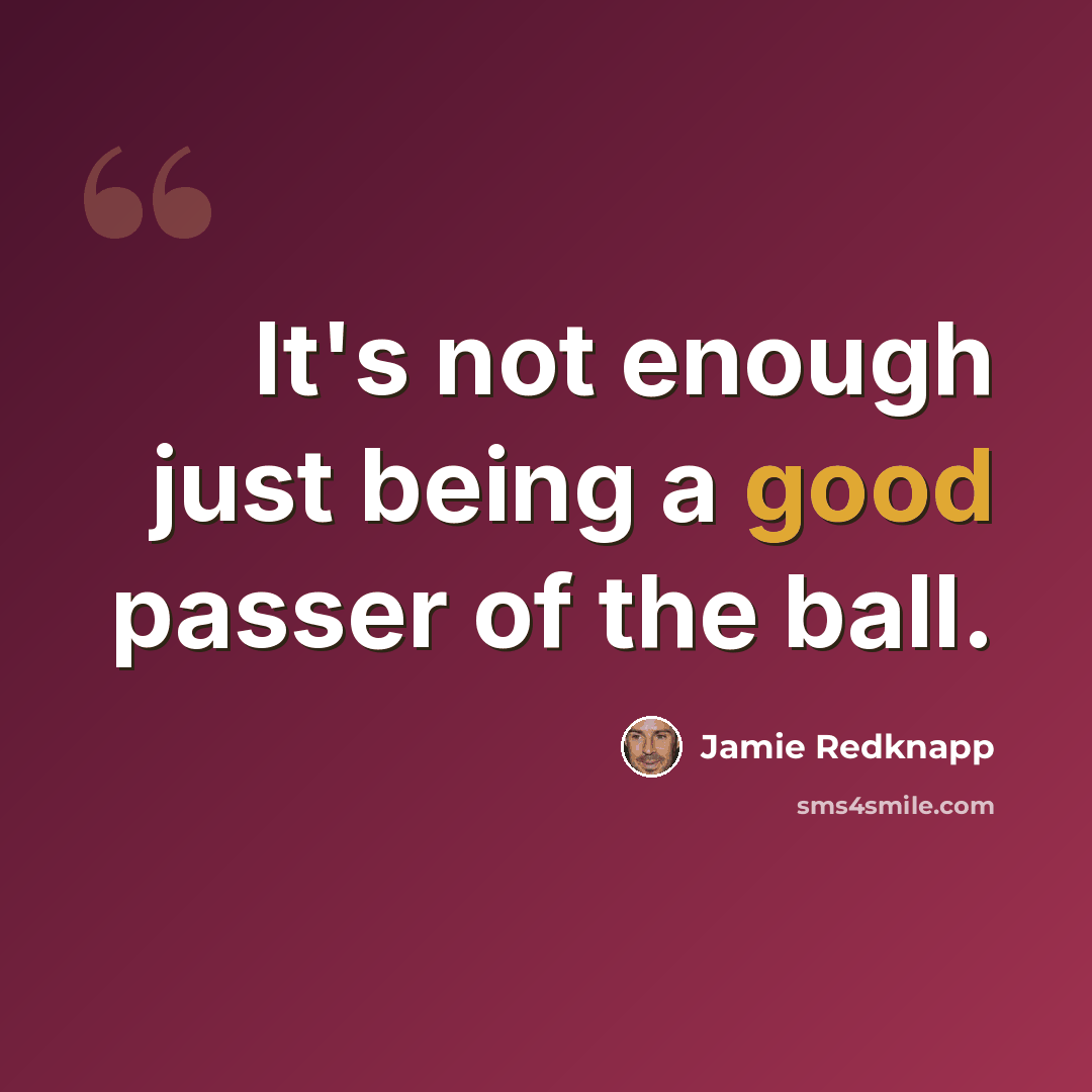 “It's not enough just being a good passer of the ball.” quote by Jamie Redknapp