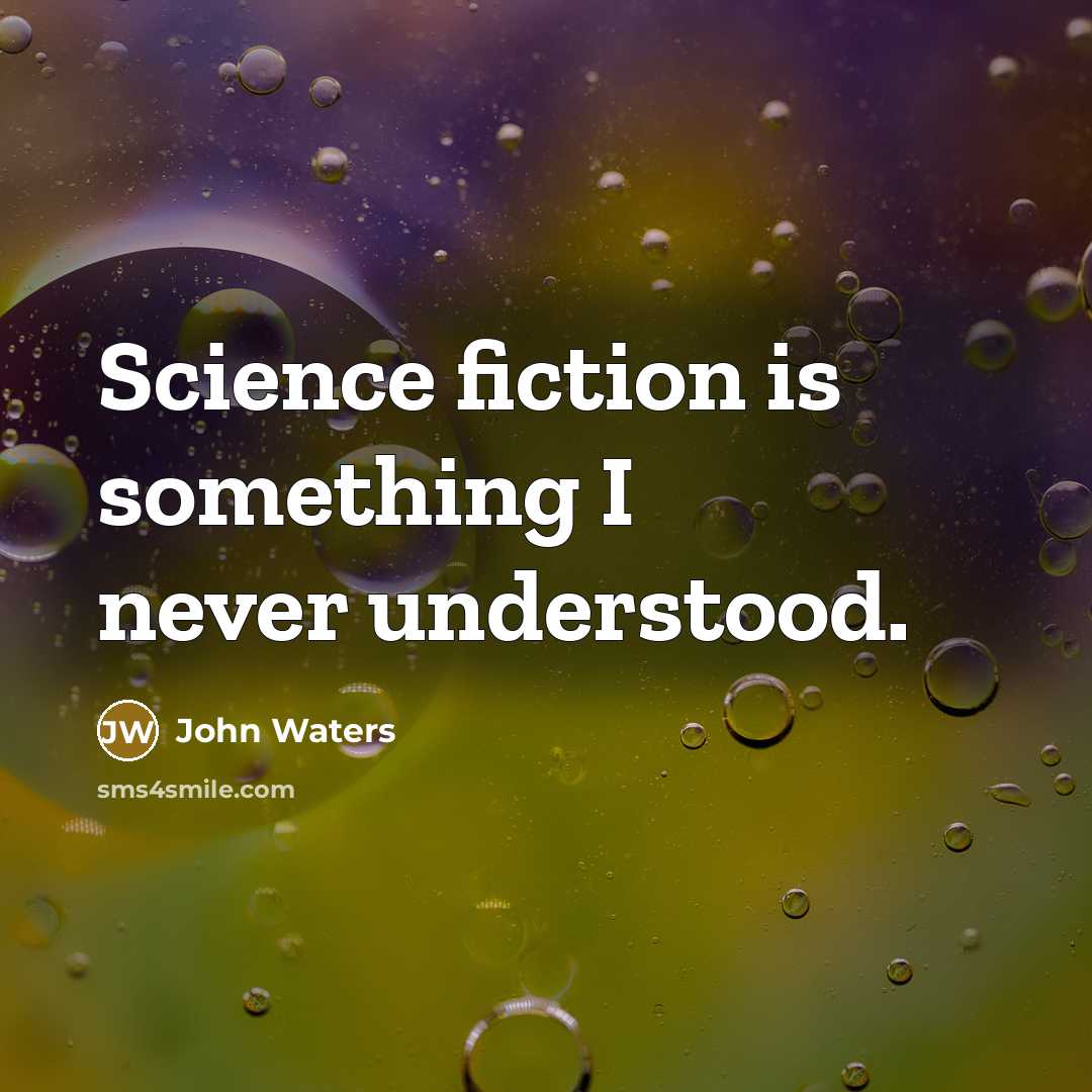 “Science fiction is something I never understood.” quote by John Waters