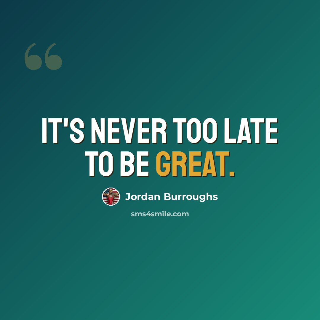 “It's never too late to be great.” quote by Jordan Burroughs