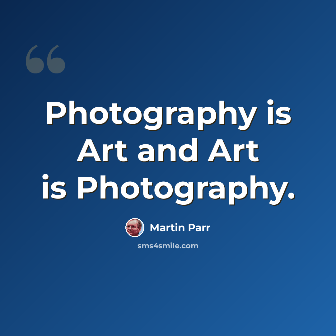 “Photography is Art and Art is Photography.” quote by Martin Parr