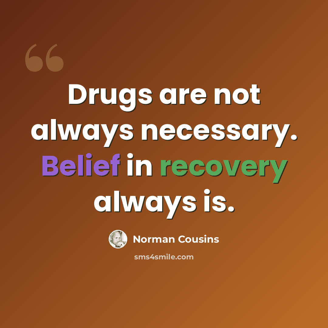 “Drugs are not always necessary. Belief in recovery always is.” quote by Norman Cousins