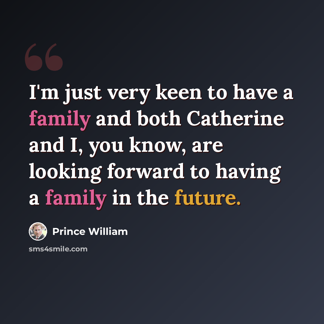 “I'm just very keen to have a family and both Catherine and I, you know, are looking forward to having a family in the future.” quote by Prince William