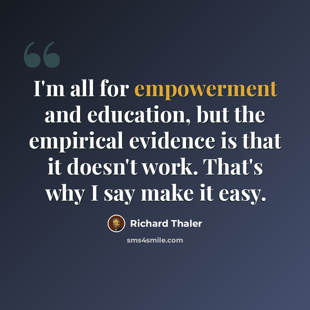 “I'm all for empowerment and education, but the empirical evidence is that it doesn't work. That's why I say make it easy.” quote by Richard Thaler