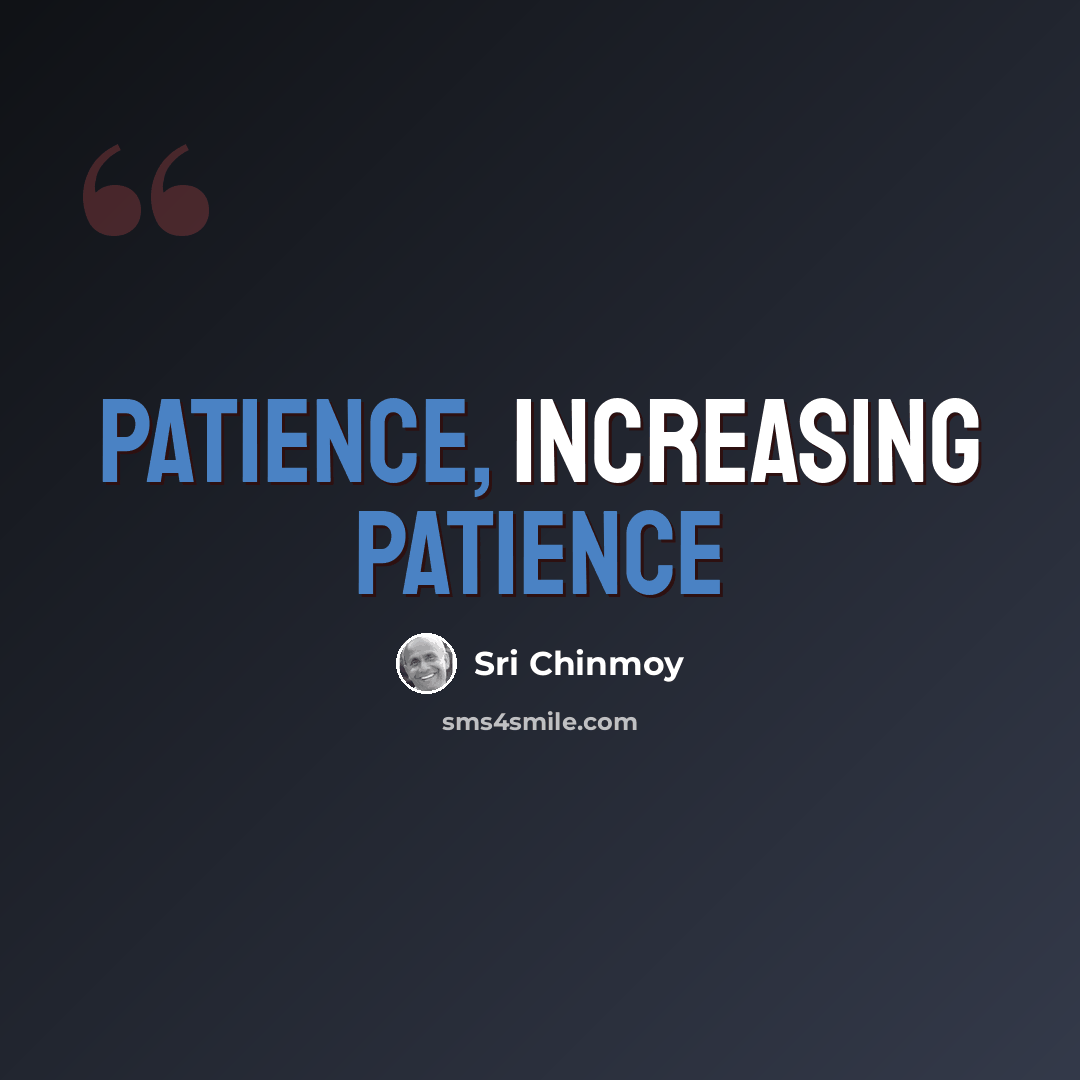 “Patience, increasing patience” quote by Sri Chinmoy