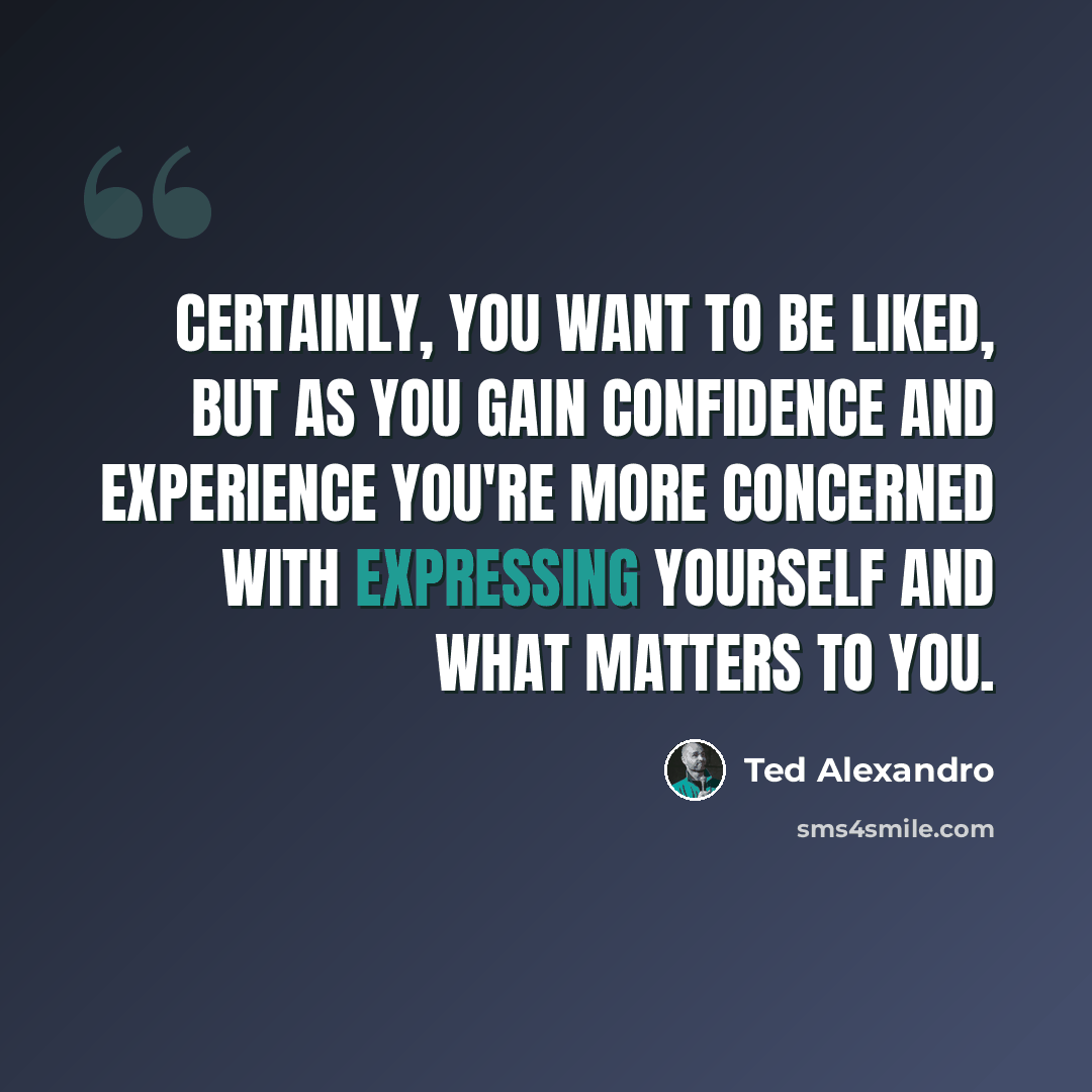 “Certainly, you want to be liked, but as you gain confidence and experience you're more concerned with expressing yourself and what matters to you.” quote by Ted Alexandro