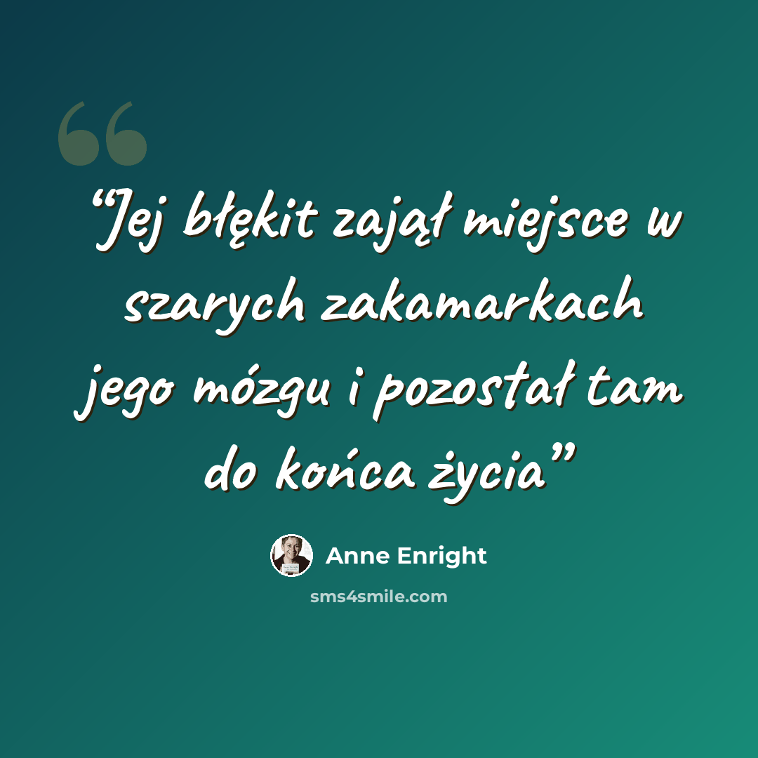 “Jej błękit zajął miejsce w szarych zakamarkach jego mózgu i pozostał tam do końca życia” quote by Anne Enright