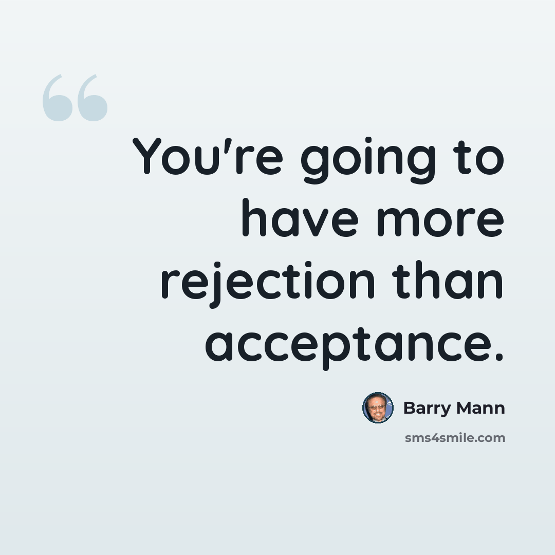“You're going to have more rejection than acceptance.” quote by Barry Mann
