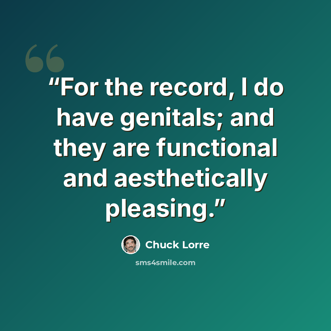 “For the record, I do have genitals; and they are functional and aesthetically pleasing.” quote by Chuck Lorre
