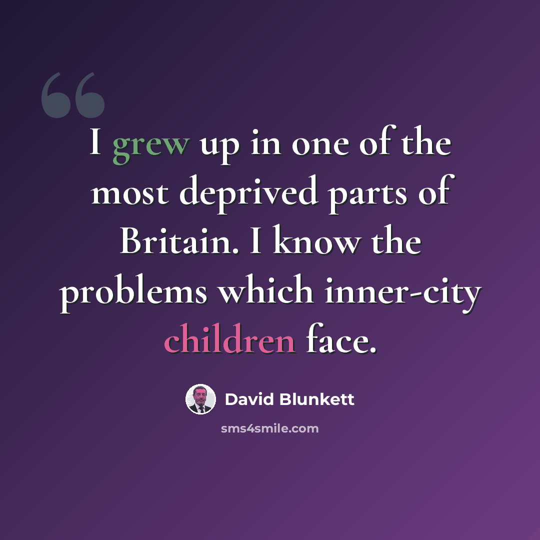 “I grew up in one of the most deprived parts of Britain. I know the problems which inner-city children face.” quote by David Blunkett
