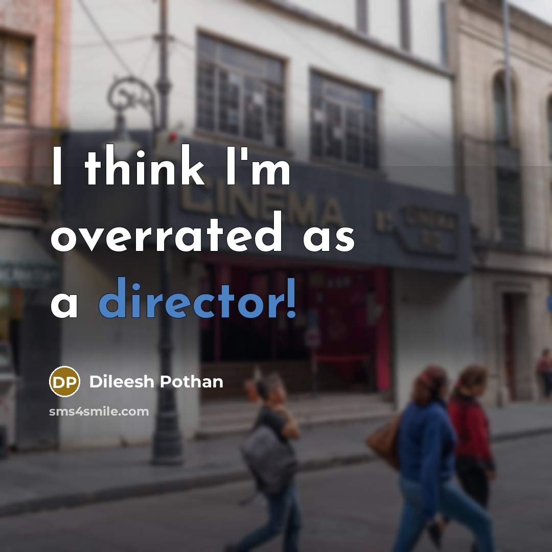 “I think I'm overrated as a director!” quote by Dileesh Pothan