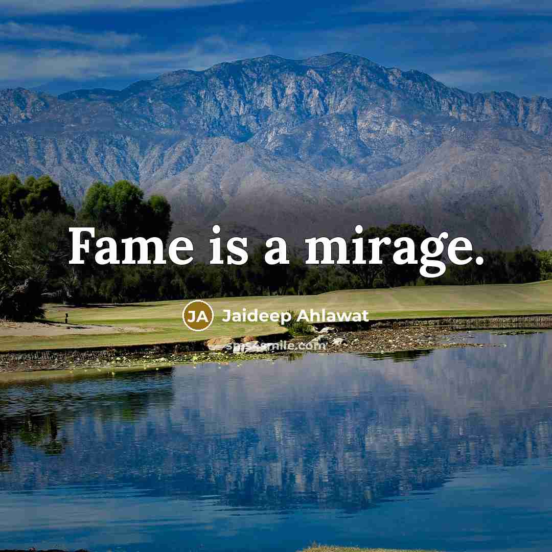 “Fame is a mirage.” quote by Jaideep Ahlawat