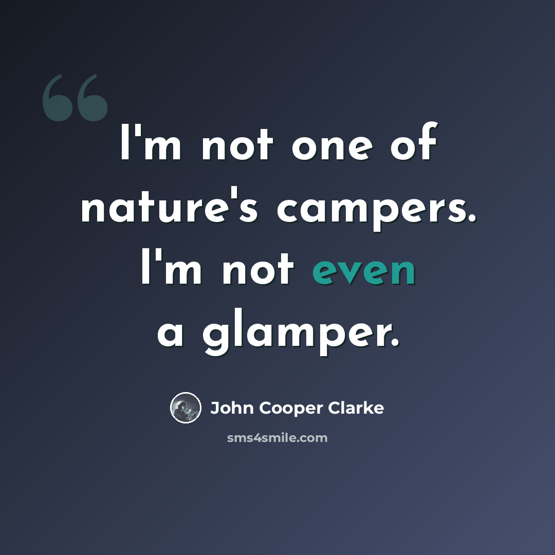 “I'm not one of nature's campers. I'm not even a glamper.” quote by John Cooper Clarke