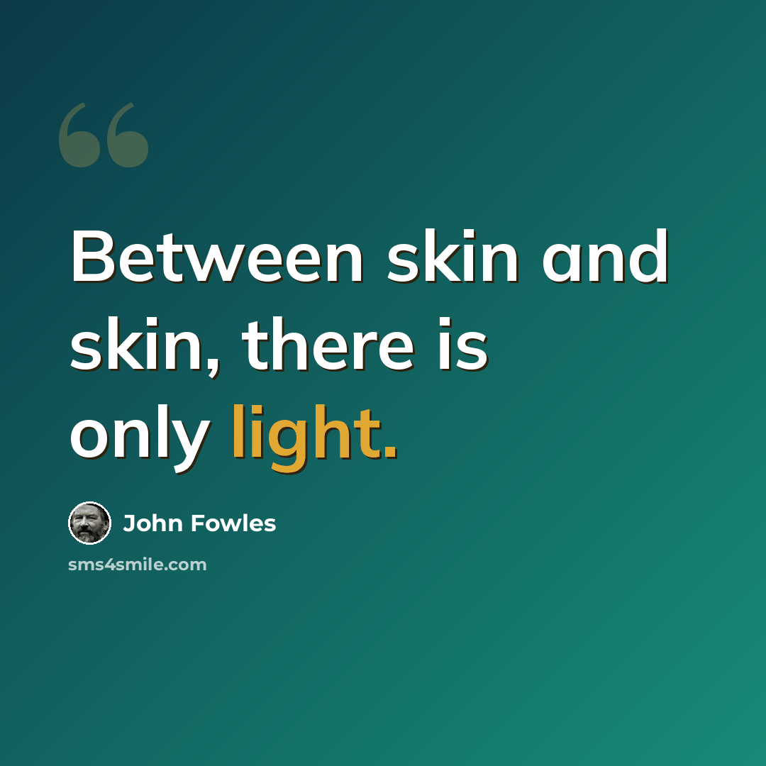 “Between skin and skin, there is only light.” quote by John Fowles