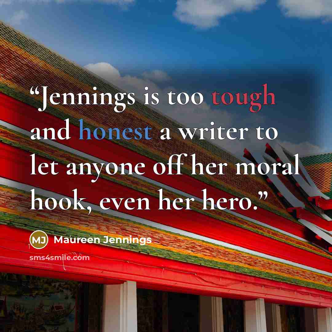“Jennings is too tough and honest a writer to let anyone off her moral hook, even her hero.” quote by Maureen Jennings