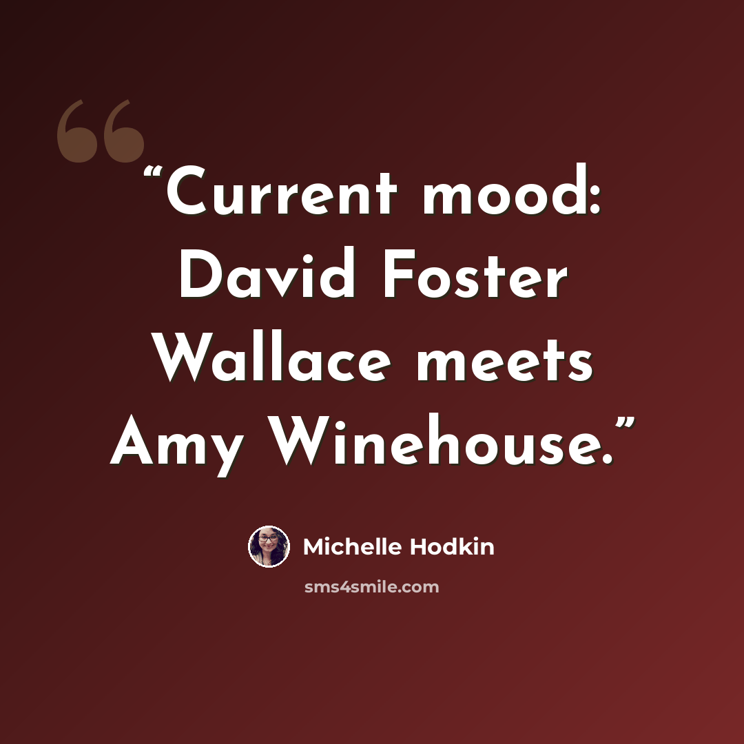 “Current mood: David Foster Wallace meets Amy Winehouse.” quote by Michelle Hodkin