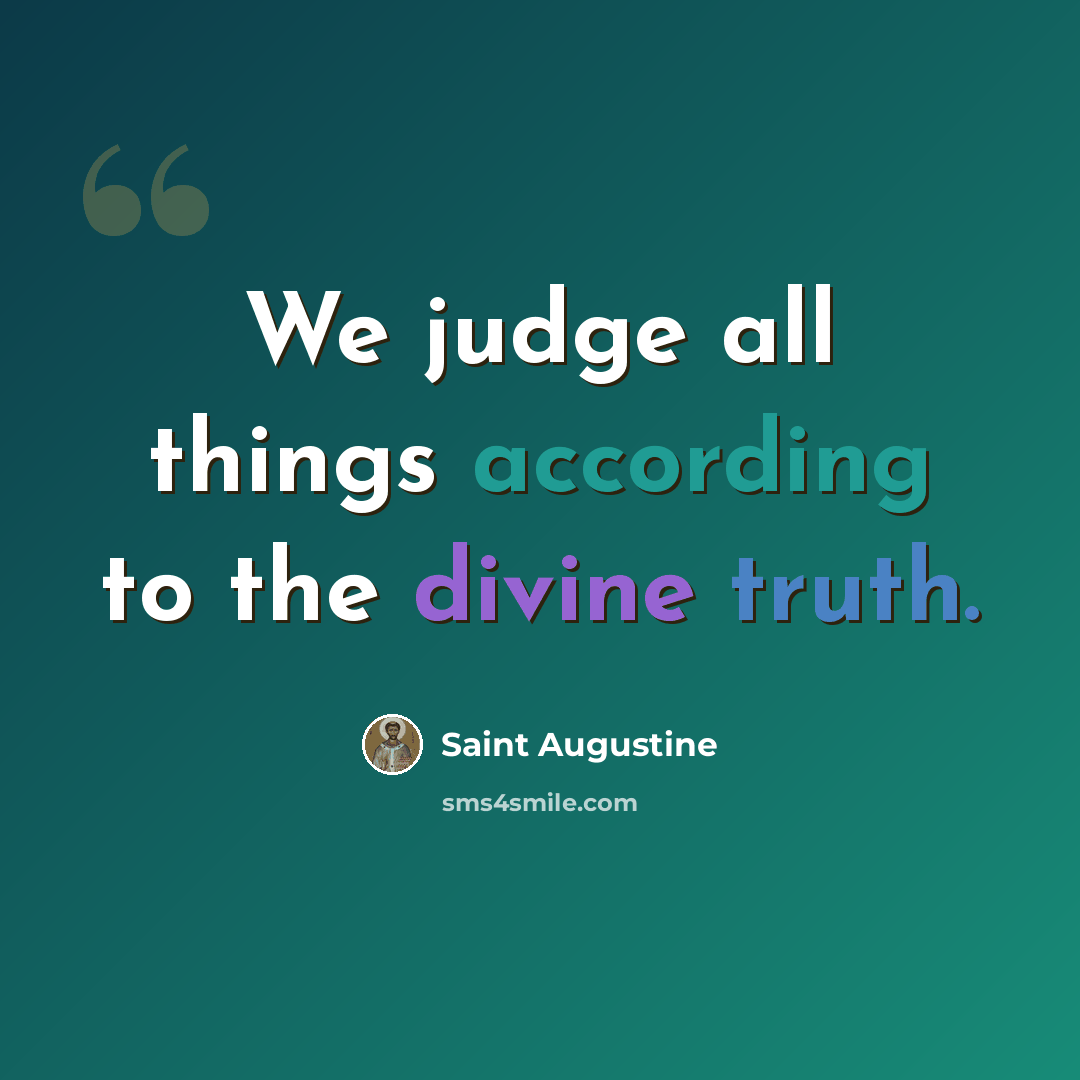 “We judge all things according to the divine truth.” quote by Saint Augustine