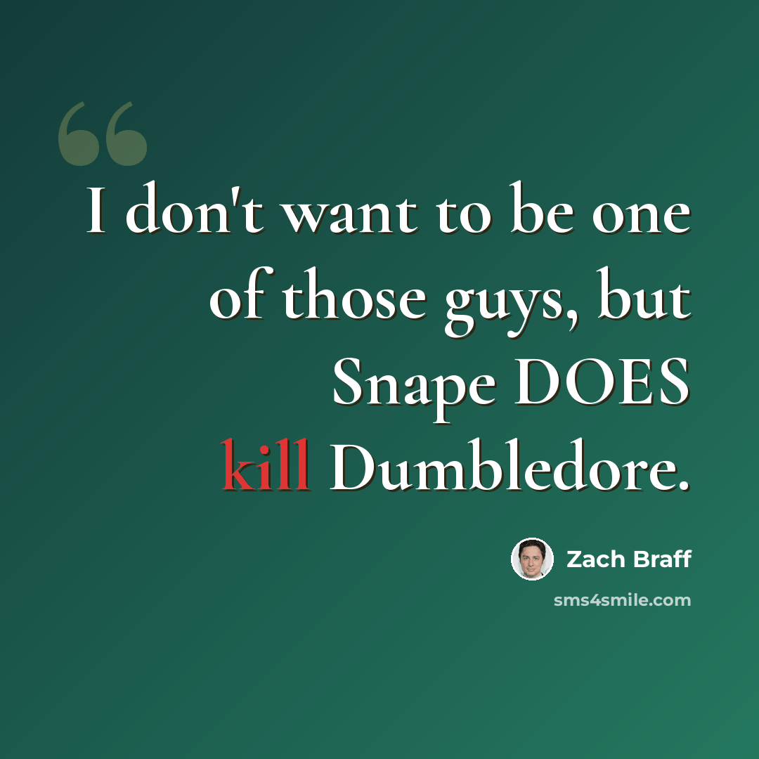 “I don't want to be one of those guys, but Snape DOES kill Dumbledore.” quote by Zach Braff