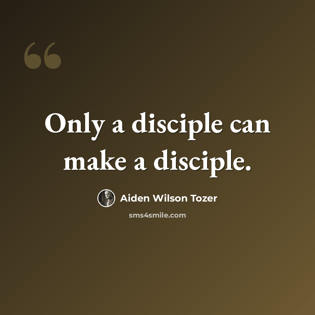 “Only a disciple can make a disciple.” quote by Aiden Wilson Tozer