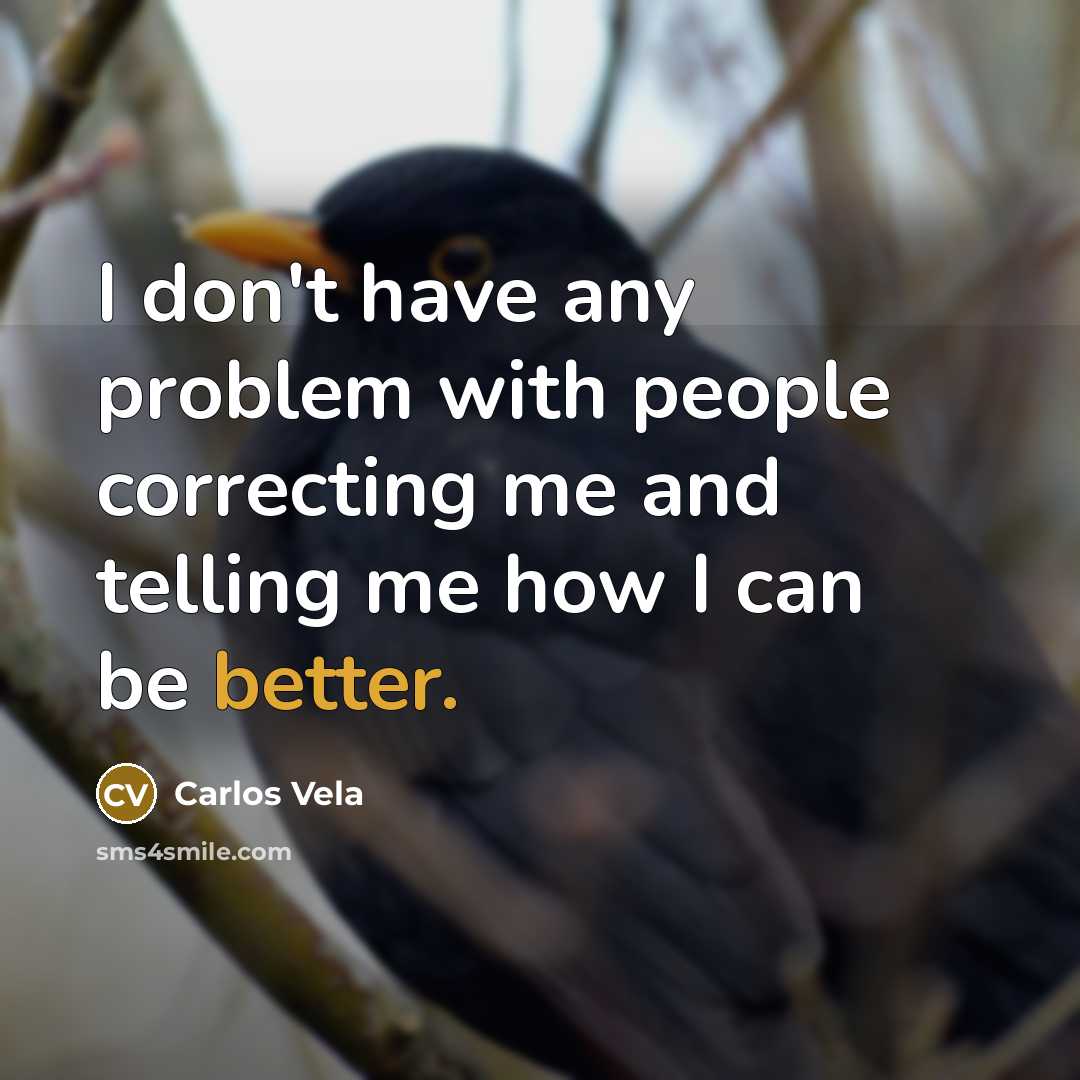 “I don't have any problem with people correcting me and telling me how I can be better.” quote by Carlos Vela