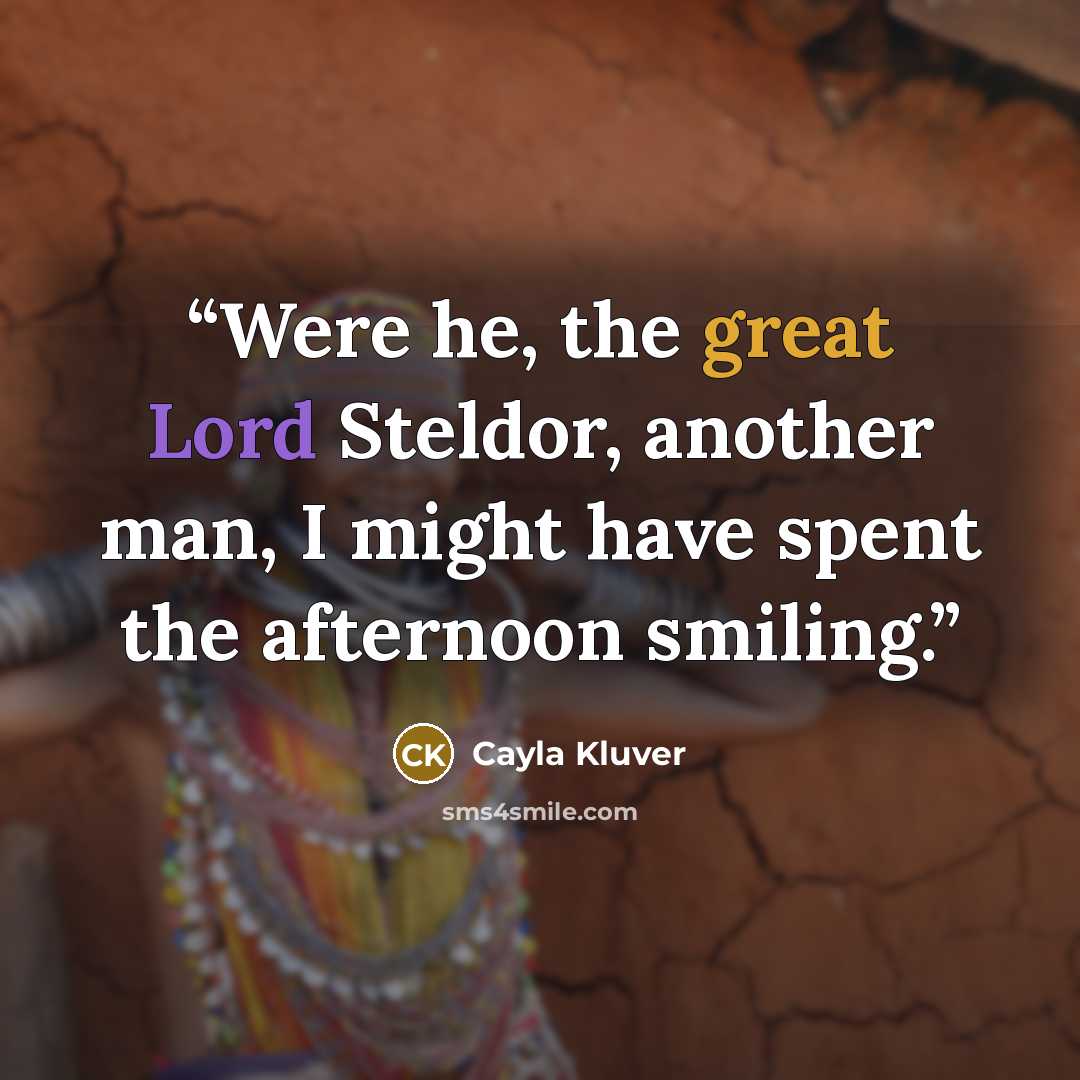 “Were he, the great Lord Steldor, another man, I might have spent the afternoon smiling.” quote by Cayla Kluver