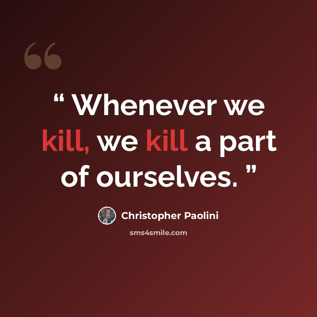 “Whenever we kill, we kill a part of ourselves.” quote by Christopher Paolini