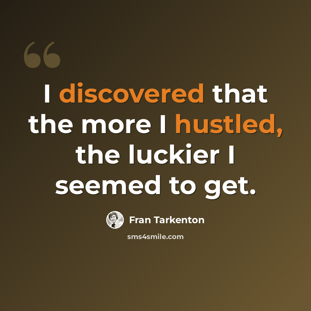 “I discovered that the more I hustled, the luckier I seemed to get.” quote by Fran Tarkenton