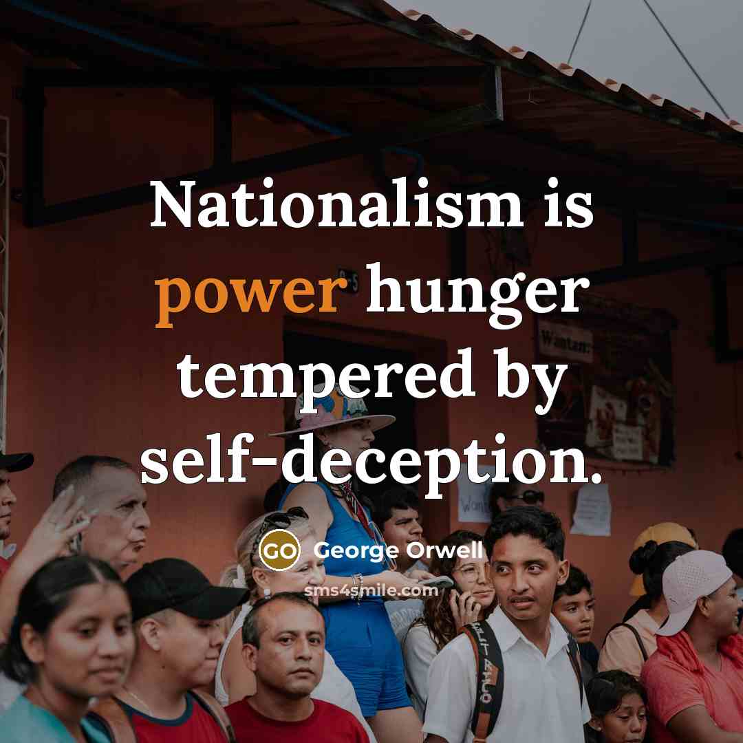 “Nationalism is power hunger tempered by self-deception.” quote by George Orwell