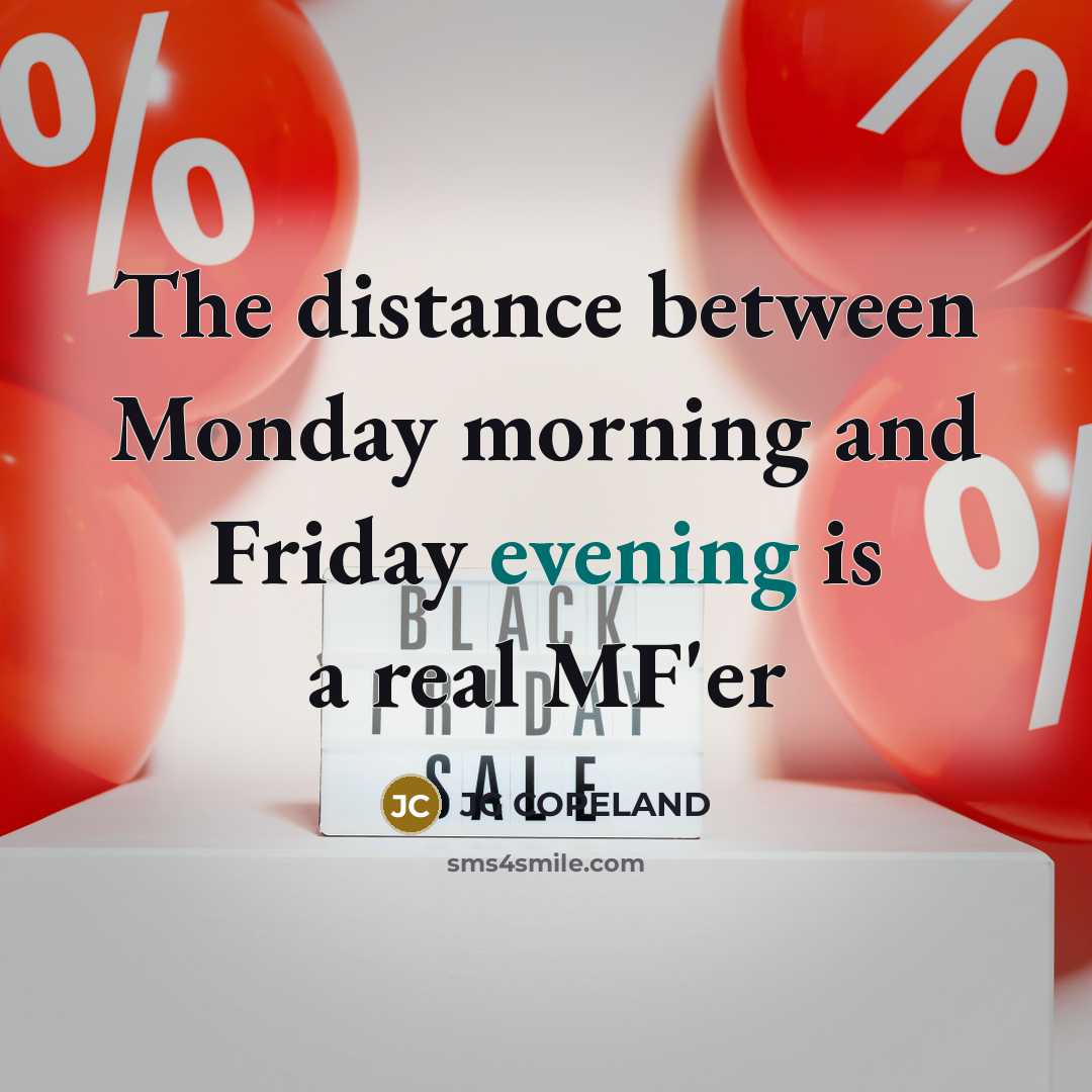 “The distance between Monday morning and Friday evening is a real MF'er” quote by JG COPELAND