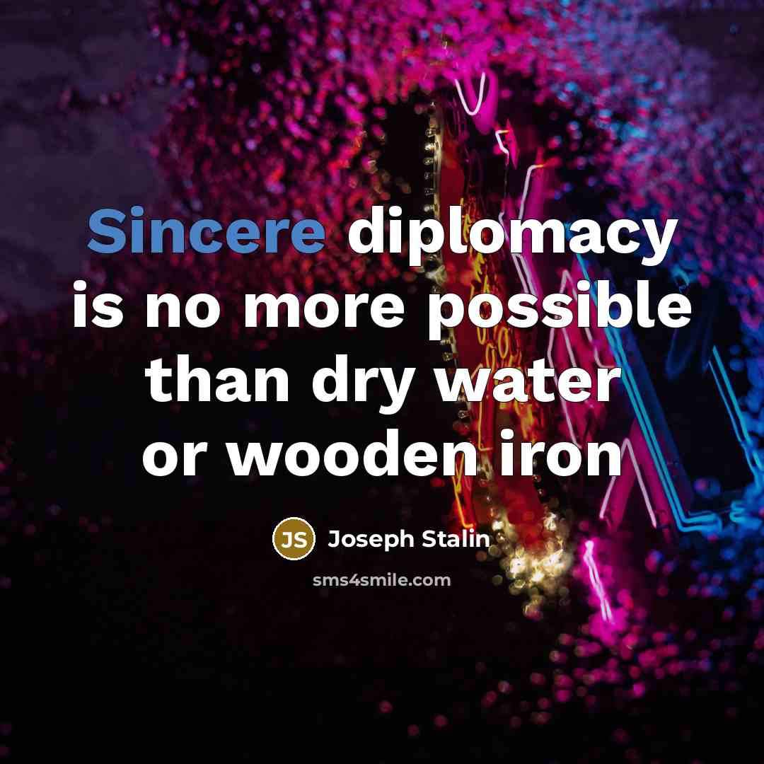 “Sincere diplomacy is no more possible than dry water or wooden iron” quote by Joseph Stalin