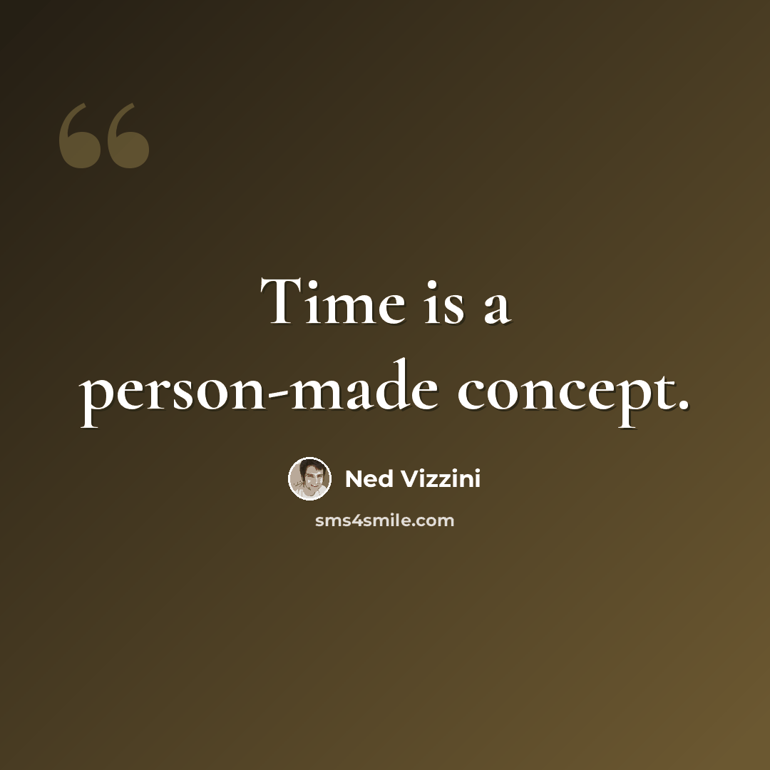 “Time is a person-made concept.” quote by Ned Vizzini