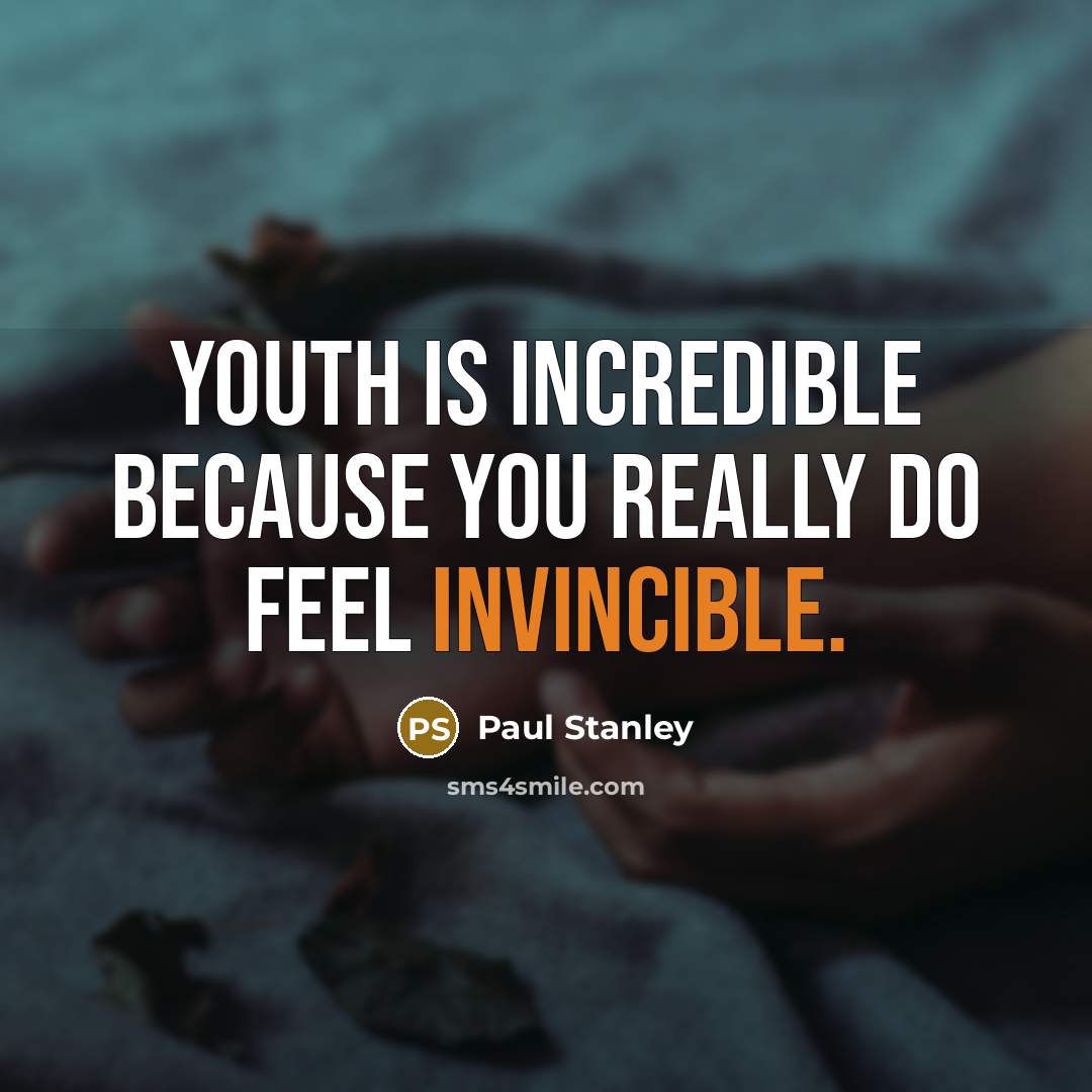 “Youth is incredible because you really do feel invincible.” quote by Paul Stanley